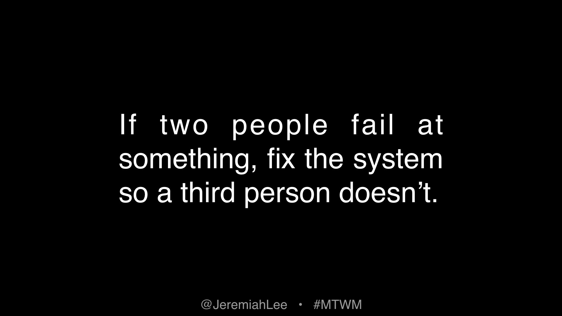 Text: If two people fail at something, fix the system so a third person doesn’t.