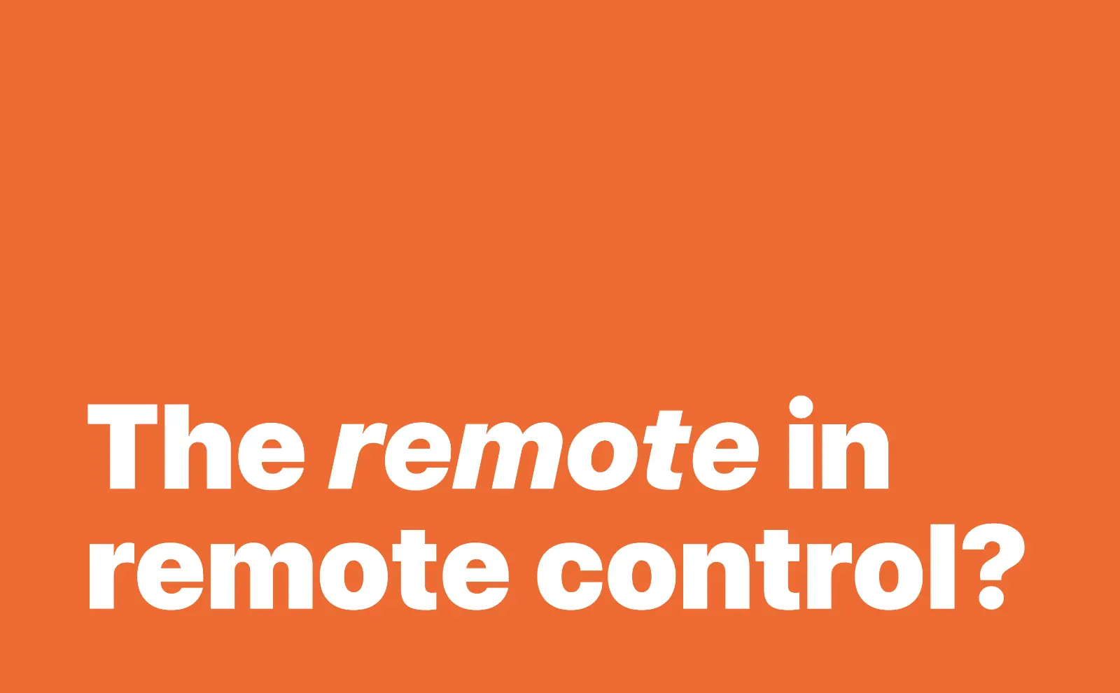The remote in remote control?